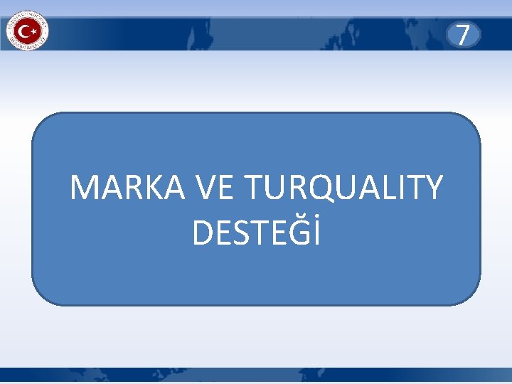 7 MARKA VE TURQUALITY DESTEĞİ 