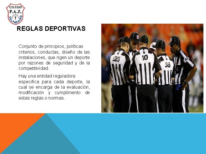 REGLAS DEPORTIVAS Conjunto de principios, políticas criterios, conductas, diseño de las instalaciones, que rigen