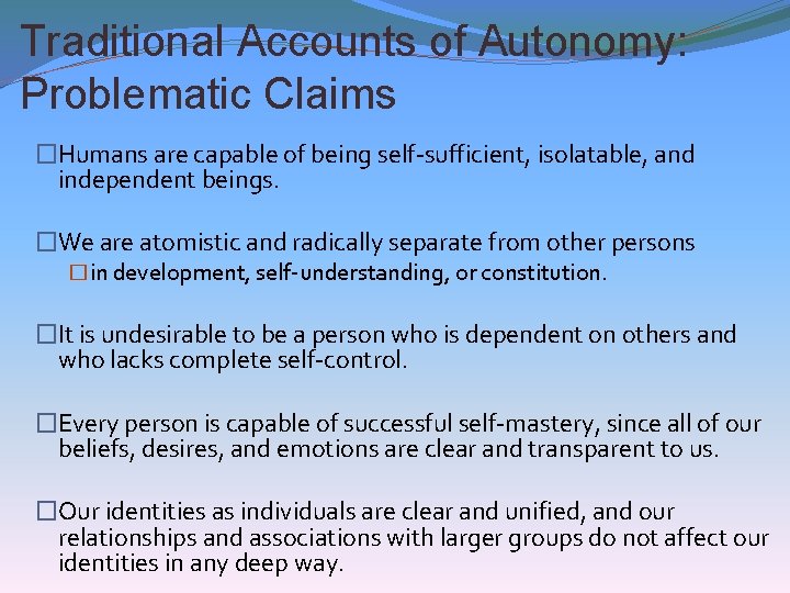 Traditional Accounts of Autonomy: Problematic Claims �Humans are capable of being self-sufficient, isolatable, and