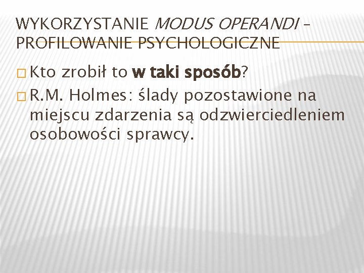 WYKORZYSTANIE MODUS OPERANDI – PROFILOWANIE PSYCHOLOGICZNE � Kto zrobił to w taki sposób? �