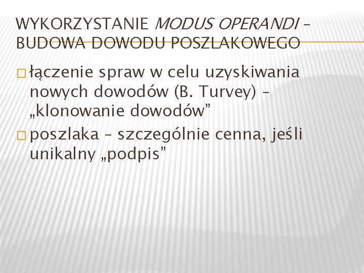 WYKORZYSTANIE MODUS OPERANDI – BUDOWA DOWODU POSZLAKOWEGO � łączenie spraw w celu uzyskiwania nowych