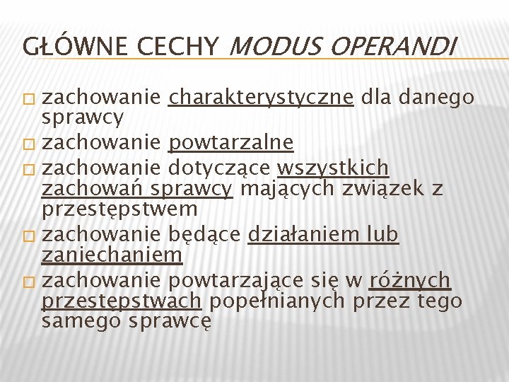 GŁÓWNE CECHY MODUS OPERANDI � zachowanie charakterystyczne dla danego sprawcy � zachowanie powtarzalne �