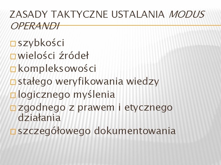 ZASADY TAKTYCZNE USTALANIA MODUS OPERANDI � szybkości � wielości źródeł � kompleksowości � stałego