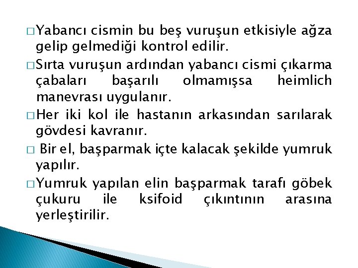 � Yabancı cismin bu beş vuruşun etkisiyle ağza gelip gelmediği kontrol edilir. � Sırta