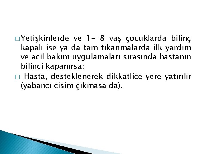 � Yetişkinlerde ve 1 - 8 yaş çocuklarda bilinç kapalı ise ya da tam