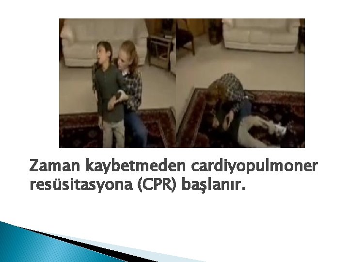 Zaman kaybetmeden cardiyopulmoner resüsitasyona (CPR) başlanır. 