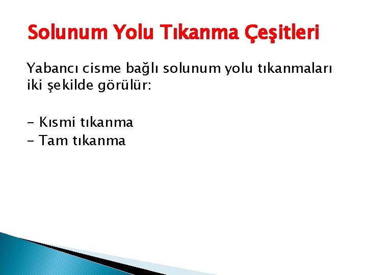 Solunum Yolu Tıkanma Çeşitleri Yabancı cisme bağlı solunum yolu tıkanmaları iki şekilde görülür: -