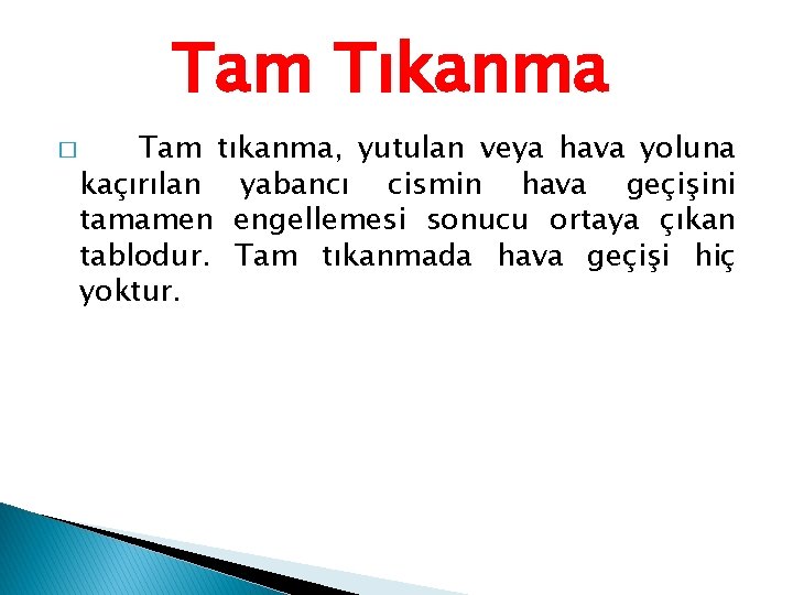 Tam Tıkanma � Tam tıkanma, yutulan veya hava yoluna kaçırılan yabancı cismin hava geçişini