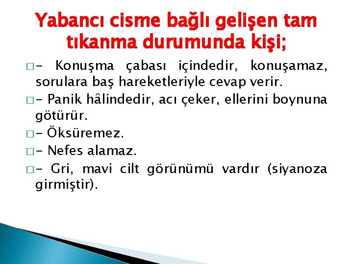 Yabancı cisme bağlı gelişen tam tıkanma durumunda kişi; �- Konuşma çabası içindedir, konuşamaz, sorulara