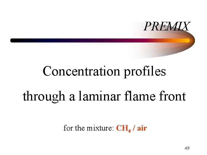 PREMIX Concentration profiles through a laminar flame front for the mixture: CH 4 /