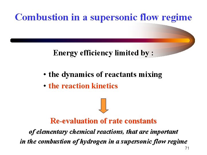 Combustion in a supersonic flow regime Energy efficiency limited by : • the dynamics