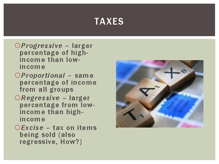 TAXES Progressive – larger percentage of highincome than lowincome Proportional – same percentage of