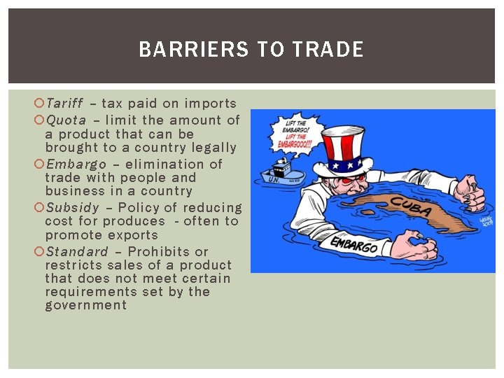 BARRIERS TO TRADE Tariff – tax paid on imports Quota – limit the amount