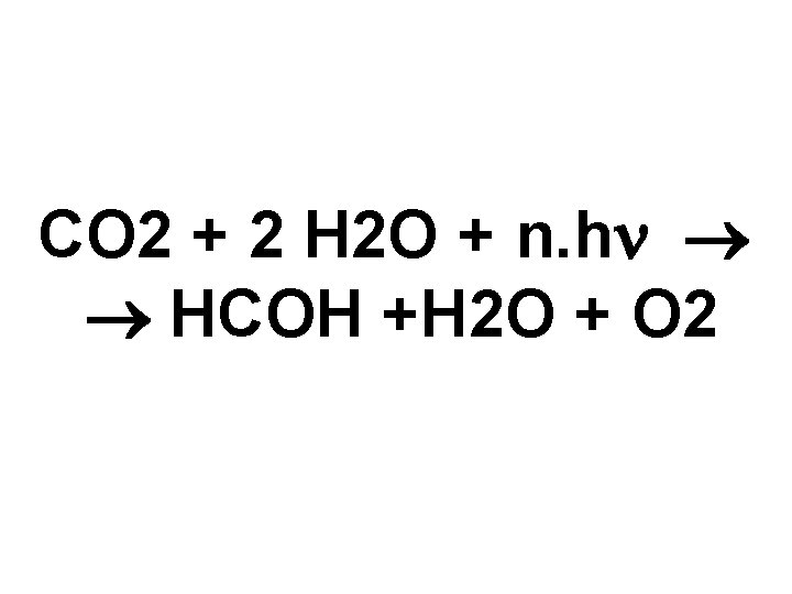 CO 2 + 2 H 2 O + n. h HCOH +H 2 O
