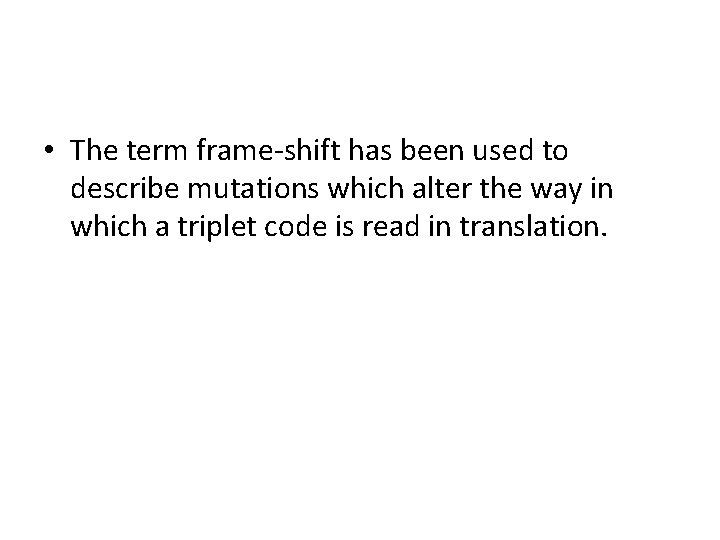  • The term frame-shift has been used to describe mutations which alter the