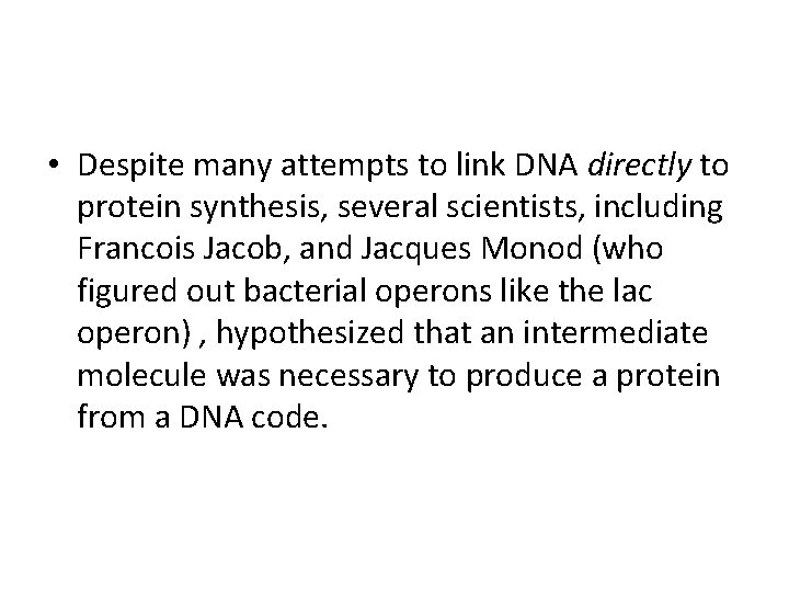  • Despite many attempts to link DNA directly to protein synthesis, several scientists,