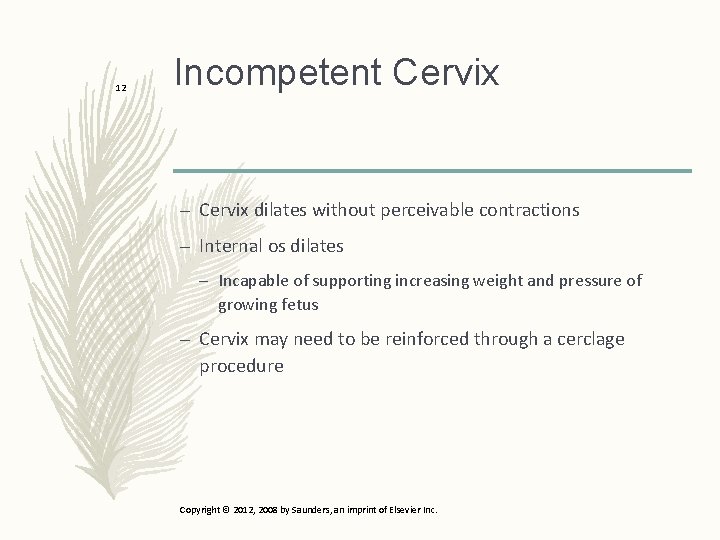 12 Incompetent Cervix – Cervix dilates without perceivable contractions – Internal os dilates –