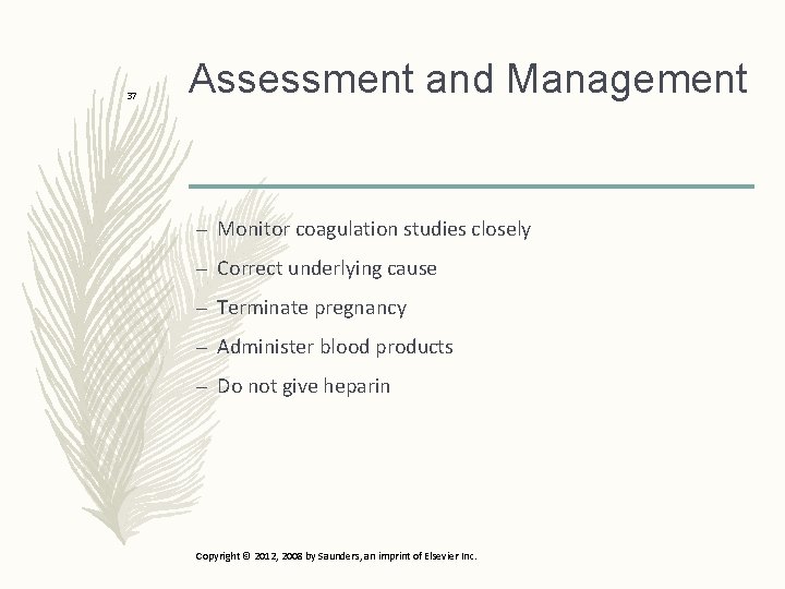 37 Assessment and Management – Monitor coagulation studies closely – Correct underlying cause –