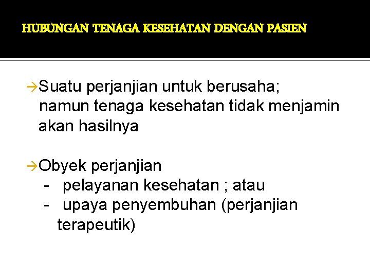 HUBUNGAN TENAGA KESEHATAN DENGAN PASIEN Suatu perjanjian untuk berusaha; namun tenaga kesehatan tidak menjamin