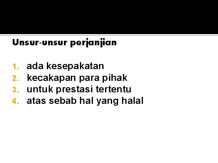 Unsur-unsur perjanjian 1. 2. 3. 4. ada kesepakatan kecakapan para pihak untuk prestasi tertentu