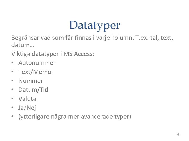 Datatyper Begränsar vad som får finnas i varje kolumn. T. ex. tal, text, datum…