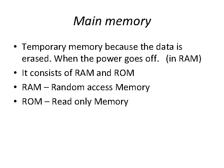 Main memory • Temporary memory because the data is erased. When the power goes Main memory • Temporary memory because the data is erased. When the power goes