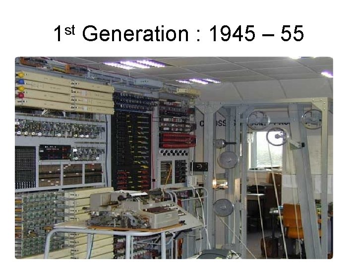 1 st Generation : 1945 – 55 1 st Generation : 1945 – 55