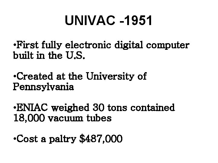 UNIVAC -1951 • First fully electronic digital computer built in the U. S. • UNIVAC -1951 • First fully electronic digital computer built in the U. S. •
