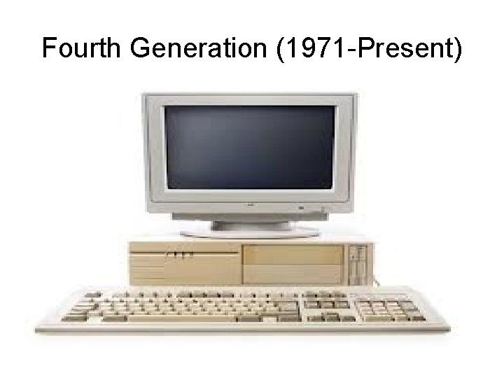 Fourth Generation (1971 -Present) Fourth Generation (1971 -Present)