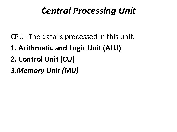 Central Processing Unit CPU: -The data is processed in this unit. 1. Arithmetic and Central Processing Unit CPU: -The data is processed in this unit. 1. Arithmetic and