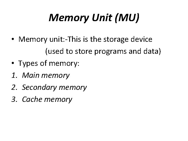 Memory Unit (MU) • Memory unit: -This is the storage device (used to store Memory Unit (MU) • Memory unit: -This is the storage device (used to store
