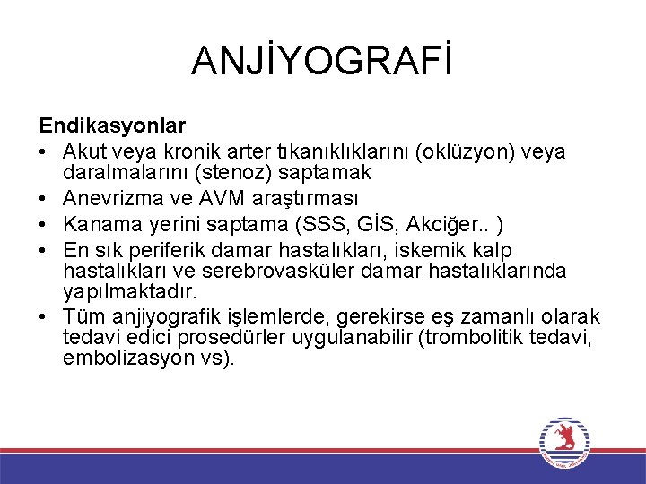 ANJİYOGRAFİ Endikasyonlar • Akut veya kronik arter tıkanıklıklarını (oklüzyon) veya daralmalarını (stenoz) saptamak •