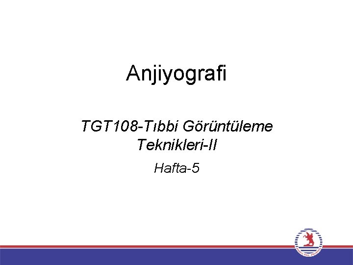 Anjiyografi TGT 108 -Tıbbi Görüntüleme Teknikleri-II Hafta-5 