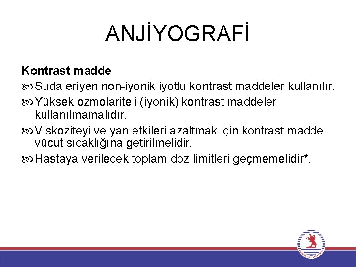 ANJİYOGRAFİ Kontrast madde Suda eriyen non-iyonik iyotlu kontrast maddeler kullanılır. Yüksek ozmolariteli (iyonik) kontrast