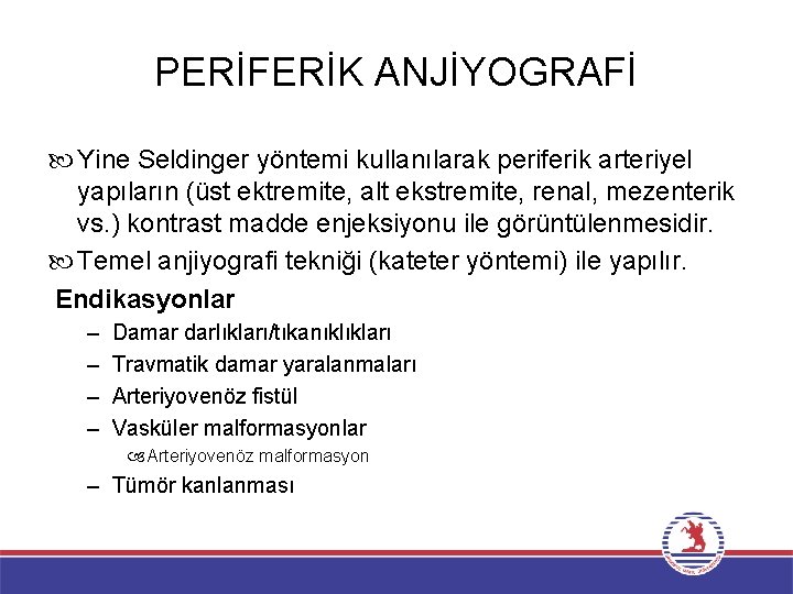 PERİFERİK ANJİYOGRAFİ Yine Seldinger yöntemi kullanılarak periferik arteriyel yapıların (üst ektremite, alt ekstremite, renal,