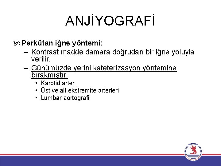 ANJİYOGRAFİ Perkütan iğne yöntemi: – Kontrast madde damara doğrudan bir iğne yoluyla verilir. –