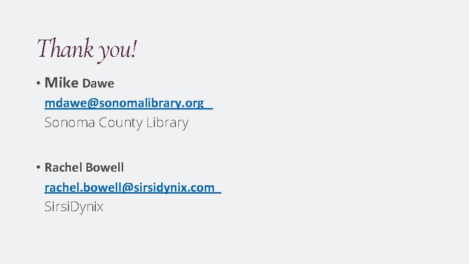 Thank you! • Mike Dawe mdawe@sonomalibrary. org Sonoma County Library • Rachel Bowell rachel.