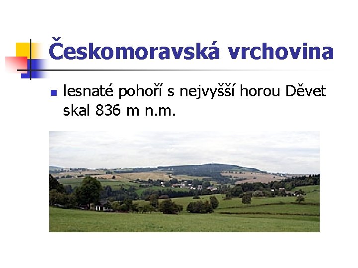 Českomoravská vrchovina n n lesnaté pohoří s nejvyšší horou Děvet skal 836 m n.