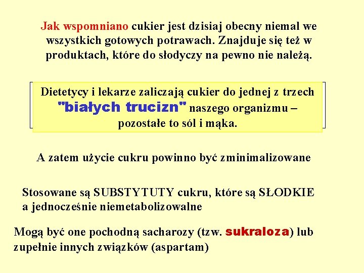 Jak wspomniano cukier jest dzisiaj obecny niemal we wszystkich gotowych potrawach. Znajduje się też