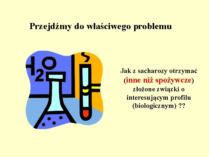 Przejdźmy do właściwego problemu Jak z sacharozy otrzymać (inne niż spożywcze) złożone związki o