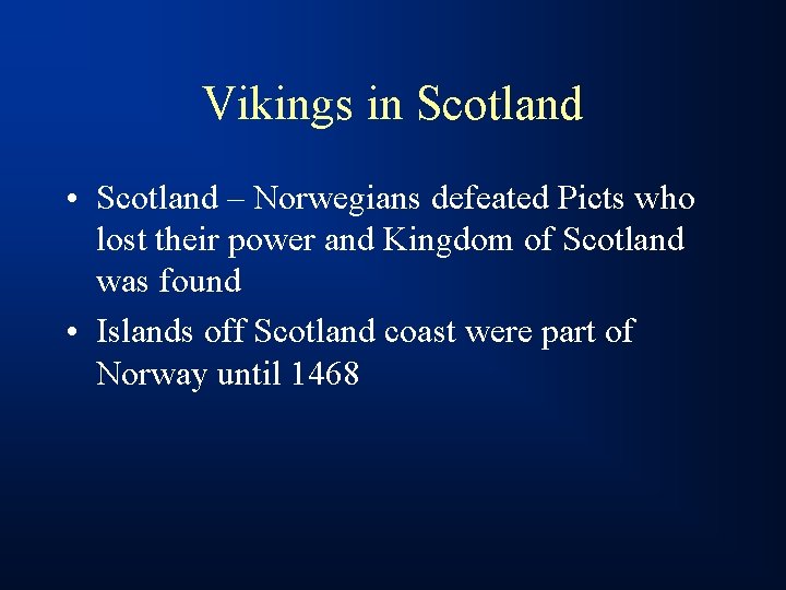 Vikings in Scotland • Scotland – Norwegians defeated Picts who lost their power and