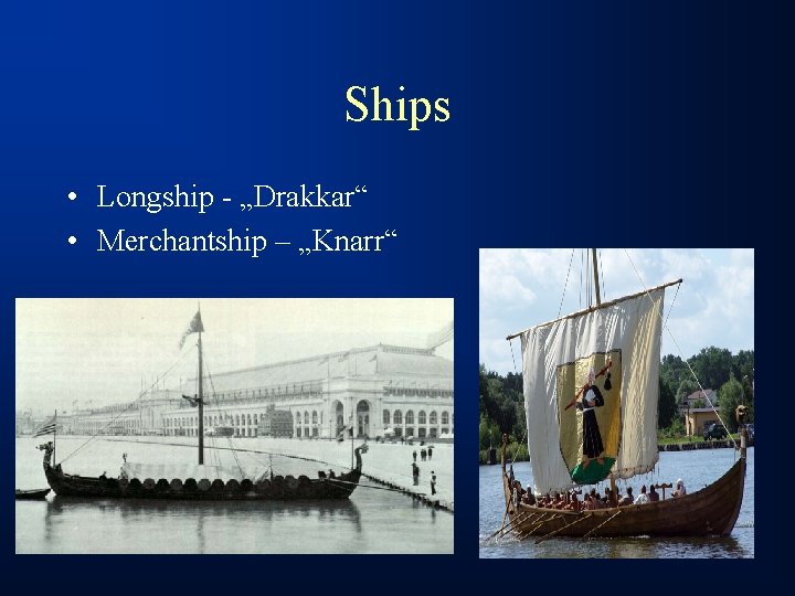 Ships • Longship - „Drakkar“ • Merchantship – „Knarr“ 