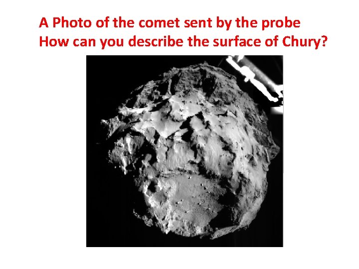 A Photo of the comet sent by the probe How can you describe the
