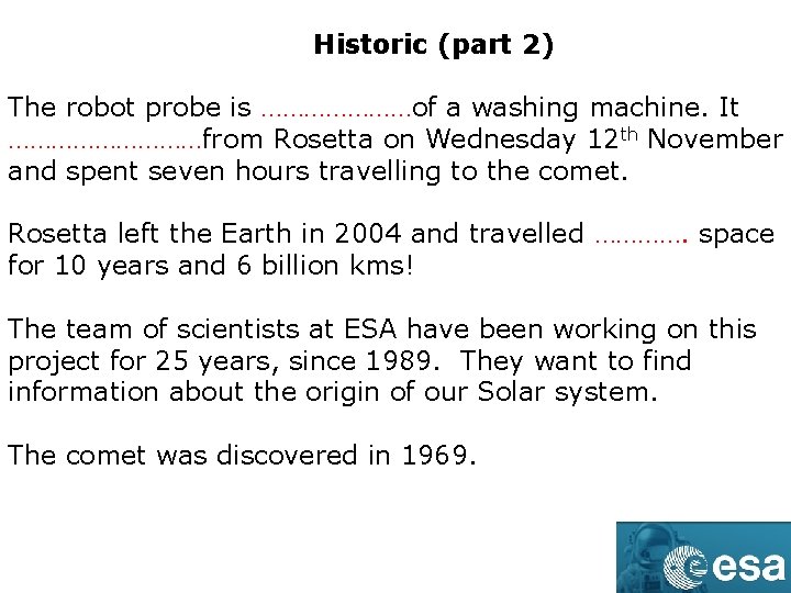 Historic (part 2) The robot probe is …………………of a washing machine. It ……………from Rosetta