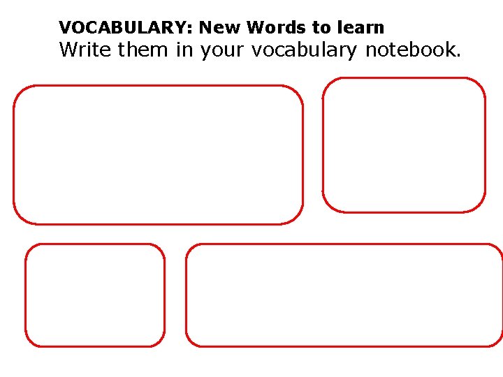 VOCABULARY: New Words to learn Write them in your vocabulary notebook. 