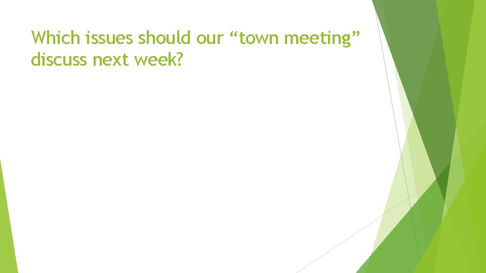 Which issues should our “town meeting” discuss next week? 