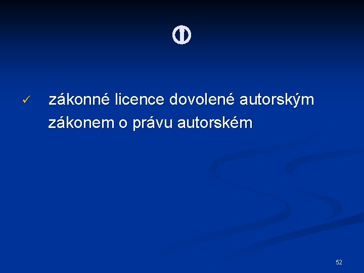  ü zákonné licence dovolené autorským zákonem o právu autorském 52 