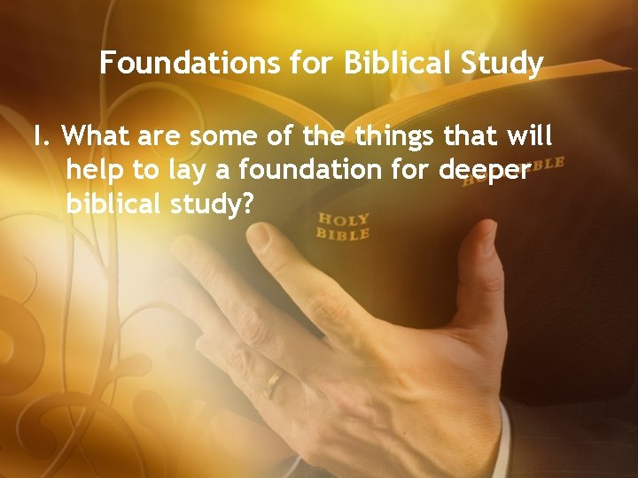 Foundations for Biblical Study I. What are some of the things that will help