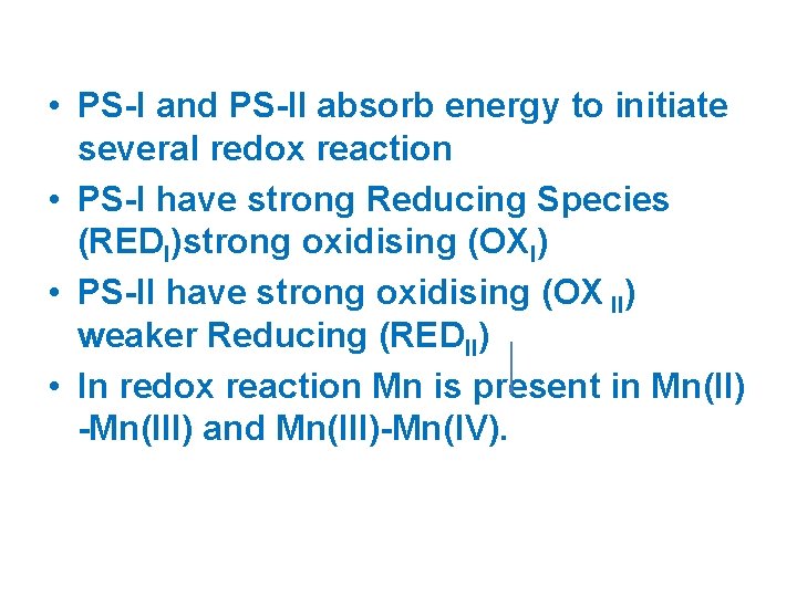  • PS-I and PS-II absorb energy to initiate several redox reaction • PS-I
