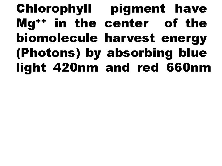 Chlorophyll pigment have Mg++ in the center of the biomolecule harvest energy (Photons) by
